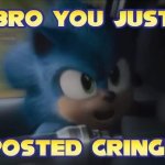 Sonic the Hedgehog Bro you just posted cringe