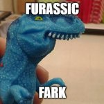 Dinosaurio F | FURASSIC; FARK | image tagged in dinosaurio f | made w/ Imgflip meme maker