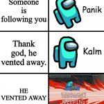 Panik Kalm Panik Among Us Version | Someone is following you; Thank god, he vented away. HE VENTED AWAY | image tagged in panik kalm panik among us version | made w/ Imgflip meme maker