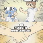It do be like that tho | GAMERS; GIRLS; BOTH PICKING THE FEMALE CHARACTER | image tagged in nichijou agree,memes,handshake,gamer,girls | made w/ Imgflip meme maker