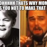 dont make that face | OHHHHH THATS WHY MOM TELLS YOU NOT TO MAKE THAT FACE | image tagged in leonardo | made w/ Imgflip meme maker