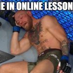 Facts | ME IN ONLINE LESSONS | image tagged in conor | made w/ Imgflip meme maker