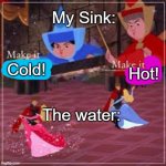 This is fine. Not like i wanted to drink it or anything... | My Sink:; Cold! Hot! The water: | image tagged in make it x make it y | made w/ Imgflip meme maker