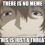 no meme | THERE IS NO MEME; THIS IS JUST A THREAT | image tagged in akechi gun | made w/ Imgflip meme maker
