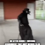 me in school | ME AFTER DOING 1  MISSING ASSIGNMENT THAT ONLY NEEDED TO BE SUBMITTED HEADING OUT OF SCHOOL BE LIKE | image tagged in funny | made w/ Imgflip video-to-gif maker