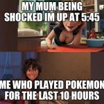 Pokermanz | MY MUM BEING SHOCKED IM UP AT 5:45; ME WHO PLAYED POKEMON FOR THE LAST 10 HOURS | image tagged in aunt cass | made w/ Imgflip meme maker