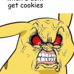 lol | when u dont get cookies | image tagged in rage pikachu | made w/ Imgflip meme maker