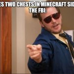 Burt Macklin Parks and Rec | ME: MAKES TWO CHESTS IN MINECRAFT SIDE BY SIDE
THE FBI: | image tagged in burt macklin parks and rec | made w/ Imgflip meme maker