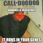 call of doo doo abvanced poo poo | DIARRHEA IS HEREDITARY; IT RUNS IN YOUR GENES | image tagged in call of doo doo abvanced poo poo | made w/ Imgflip meme maker