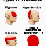 types of headache | TRYING TO UNDERSTAND THE PROOF OF WHY 1+1=2 | image tagged in types of headache | made w/ Imgflip meme maker