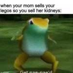this is the law of equivalent exchange | when your mom sells your legos so you sell her kidneys: | image tagged in get nae-nae'd | made w/ Imgflip meme maker