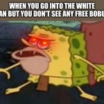Spongebob caveman | WHEN YOU GO INTO THE WHITE VAN BUT YOU DON'T SEE ANY FREE BOBUX | image tagged in spongebob caveman | made w/ Imgflip meme maker