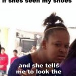 Duh | when i ask my mom if shes seen my shoes; and she tells me to look the last place i remember having them | image tagged in duh,funny,parenting | made w/ Imgflip meme maker