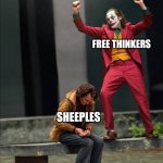 happy sad joker meme | FREE THINKERS; SHEEPLES | image tagged in happy sad joker meme | made w/ Imgflip meme maker