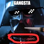 gangsta | GANGSTA | image tagged in darth vader head shot | made w/ Imgflip meme maker