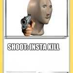 I would actually like this card lol | MEME MAN; SHOOT: INSTA KILL | image tagged in blank pokemon card | made w/ Imgflip meme maker