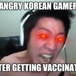omegalul | ANGRY KOREAN GAMER; AFTER GETTING VACCINATED | image tagged in extreme korean streamer rage,angry korean gamer,coronavirus,covid-19,vaccines,memes | made w/ Imgflip meme maker