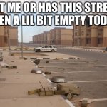 srsly where did everyone go? | IS IT ME OR HAS THIS STREAM BEEN A LIL BIT EMPTY TODAY | image tagged in ghost town | made w/ Imgflip meme maker