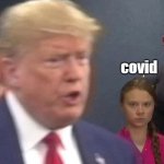 Greta Thunberg Stares at Donald Trump | trump; covid | image tagged in greta thunberg stares at donald trump | made w/ Imgflip meme maker