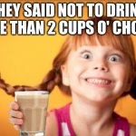 hyper | THEY SAID NOT TO DRINK MORE THAN 2 CUPS O' CHOCCY | image tagged in hyper | made w/ Imgflip meme maker