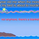 NO | 10 year old me when the monster under my bed is about to murder me: | image tagged in not anymore there's a blanket | made w/ Imgflip meme maker