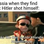 russia when they find out hitler killed himself | Russia when they find out Hitler shot himself: | image tagged in looks like they couldn't handle the neutron style,hitler,ww2,russia,bruh,meme | made w/ Imgflip meme maker