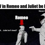 Never has been, Romeo... | Act V in Romeo and Juliet be like:; Never has been. Romeo; Wait... Juliet isn't dead? | image tagged in never has been earth removed | made w/ Imgflip meme maker