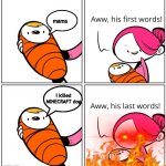 Aww, His Last Words | mama; I killed MINECRAFT dog | image tagged in aww his last words | made w/ Imgflip meme maker