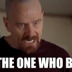 I am the one who knocks Meme Generator - Imgflip