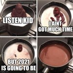 monke | LISTEN KID; I AINT GOT MUCH TIME; BUT 2021 IS GOING TO BE | image tagged in chocolate monkey | made w/ Imgflip meme maker
