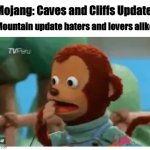 i was shook as well | Mojang: Caves and Cliffs Update; Mountain update haters and lovers alike: | image tagged in shocked monkey puppet | made w/ Imgflip meme maker