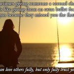 Woman Alone on beach sunset | Sometimes giving someone a second chance is like giving them an extra bullet for their gun because they missed you the first time. You can love others fully, but only fully trust yourself. | image tagged in woman alone on beach sunset | made w/ Imgflip meme maker