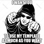 my template!!! | I WANT YOU; TO USE MY TEMPLATE AS MUCH AS YOU WANT | image tagged in gang man | made w/ Imgflip meme maker