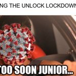 TOO SOON JUNIOR | TEXAS HITTING THE UNLOCK LOCKDOWN BUTTON. | image tagged in too soon junior | made w/ Imgflip meme maker