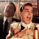 Wise guys laughing | WHEN SOMEONE IN YOUR ZOOM IS PLAYING GAMES AND UNMUTED | image tagged in wise guys laughing | made w/ Imgflip meme maker