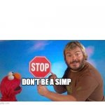 stop it, don't be a simp | DON'T BE A SIMP | image tagged in jack black and elmo stop sign,simp,stop it | made w/ Imgflip meme maker