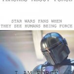 Baby yoda goblin | TEACHERS: TEACHES ABOUT FORCE; STAR WARS FANS WHEN THEY SEE HUMANS BEING FORCE; I AM FORCE | image tagged in baby yoda goblin,i am smort,star wars the force awakens | made w/ Imgflip meme maker