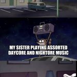 Regular Show Rigby Boombox | *REGRET*; MY SISTER PLAYING ASSORTED DAYCORE AND NIGHTORE MUSIC; ME, IN THE OTHER ROOM; MY CAT | image tagged in regular show rigby boombox | made w/ Imgflip meme maker