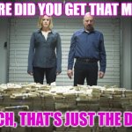 Breaking Doge | WHERE DID YOU GET THAT MONEY; BITCH, THAT'S JUST THE DOGE | image tagged in breaking bad money | made w/ Imgflip meme maker