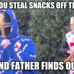 Bread Boys are AWESOME!!! | WHEN YOU STEAL SNACKS OFF THE SHELF; AND FATHER FINDS OUT | image tagged in bread boys | made w/ Imgflip meme maker