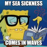 Bad Dad Joke 03/03/2021 | MY SEA SICKNESS; COMES IN WAVES | image tagged in spongebob with glasses searching | made w/ Imgflip meme maker
