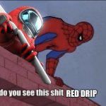 Do you see this shit Red Drip meme