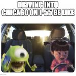 Boo driving | DRIVING INTO CHICAGO ON I-55 BE LIKE | image tagged in boo driving | made w/ Imgflip meme maker