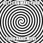 Spiral Illusion Meme | BET I CAN MAKE YUOR; YUOR HAND MOVE | image tagged in spiral illusion meme | made w/ Imgflip meme maker