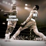 Miss me with that | ME; SOUND DECISIONS | image tagged in poor choices,memes,funny,muhammad ali,hit or miss,miss me with that | made w/ Imgflip meme maker