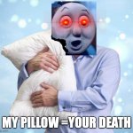 My Pillow Guy | MY PILLOW =YOUR DEATH | image tagged in my pillow guy | made w/ Imgflip meme maker