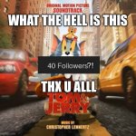 Tom & Jerry movie poster | WHAT THE HELL IS THIS; THX U ALLL; ?! | image tagged in tom jerry movie poster | made w/ Imgflip meme maker