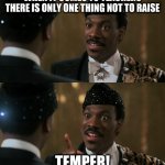 raise your hand not your temper | WHEN IT COMES TO TEACHERS THERE IS ONLY ONE THING NOT TO RAISE; TEMPER! | image tagged in how decisions are made | made w/ Imgflip meme maker