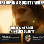 we live in a quality less society | ILLIDAN; WE LIVE IN A SOCIETY WHERE; THERE'S NO SUCH THING LIKE QUALITY | image tagged in we live in a society,pcbbd,bangladesh tech channel,bangladesh youtube | made w/ Imgflip meme maker