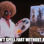 PG deadpool | CAN'T SPELL FART WITHOUT ART | image tagged in bob ross deadpool | made w/ Imgflip meme maker